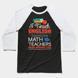 I Teach English Because Math Teachers Need Heroes Too Baseball T-Shirt